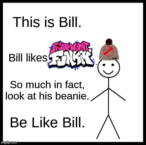 B                     I                        L                        L                        2 | This is Bill. Bill likes; . So much in fact, look at his beanie. Be Like Bill. | image tagged in memes,be like bill | made w/ Imgflip meme maker