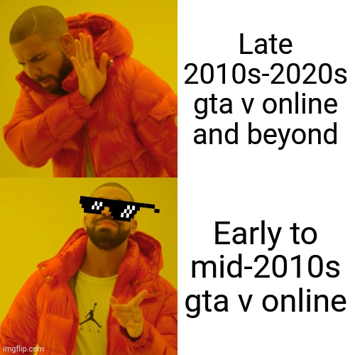 Idgaf what anyone out there says - gta v before the late 2010s was much better than current gta v online and beyond . Absolutely | Late 2010s-2020s gta v online and beyond; Early to mid-2010s gta v online | image tagged in memes,drake hotline bling,gta online,gta v,dank memes,gaming | made w/ Imgflip meme maker