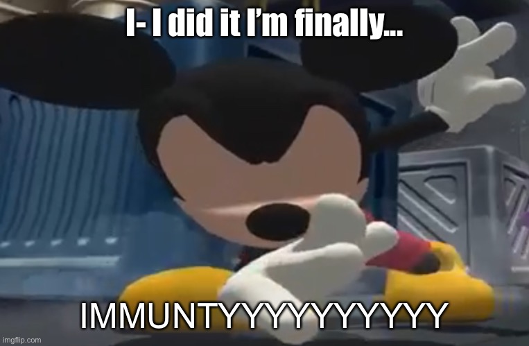 Dab mickey | I- I did it I’m finally... IMMUNTYYYYYYYYYY | image tagged in dab mickey | made w/ Imgflip meme maker