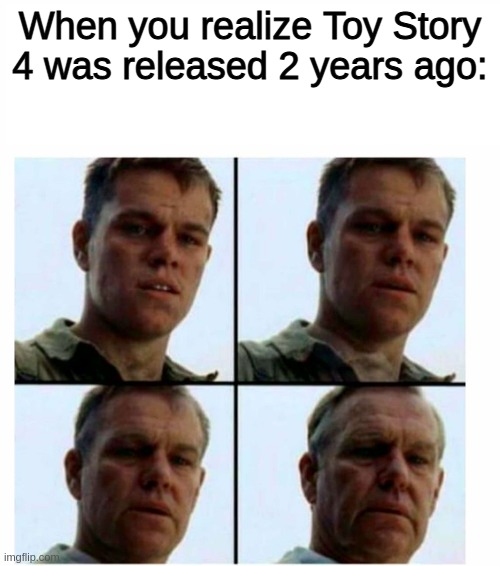 Wait wha- | When you realize Toy Story 4 was released 2 years ago: | image tagged in matt damon gets older,toy story,movies,disney,memes,amogus | made w/ Imgflip meme maker