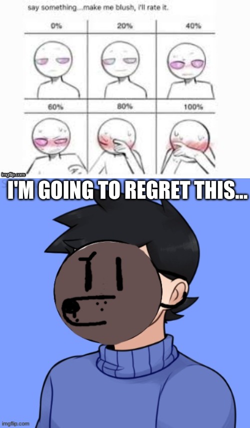 I'M GOING TO REGRET THIS... | image tagged in human pupper | made w/ Imgflip meme maker