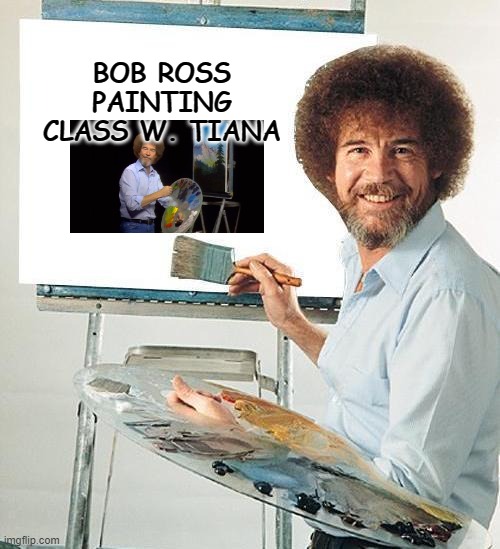 Bob ross with tiana | BOB ROSS PAINTING CLASS W. TIANA | image tagged in bob ross troll | made w/ Imgflip meme maker