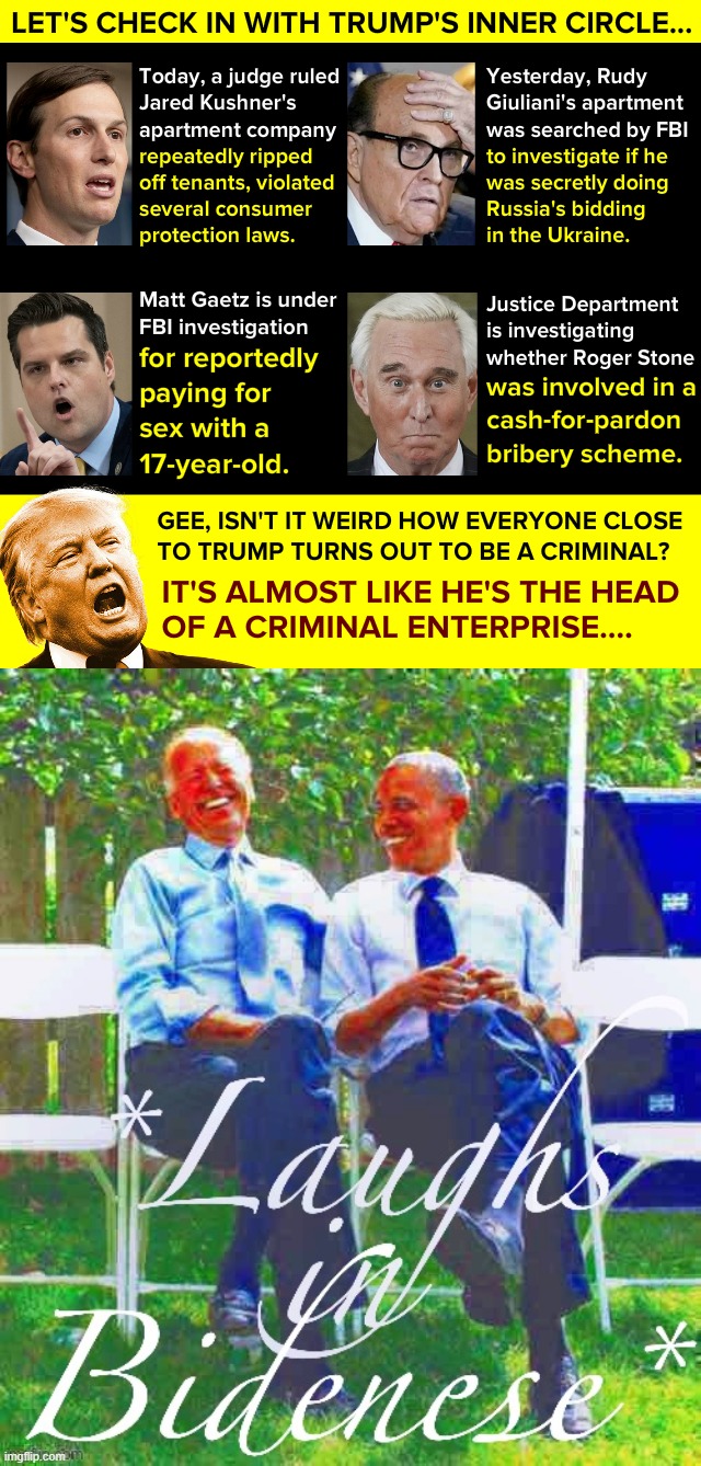 *laughs in Bidenese* | image tagged in donald trump criminal enterprise,laughs in bidenese,criminals,stupid criminals,trump is a moron,trump is an asshole | made w/ Imgflip meme maker