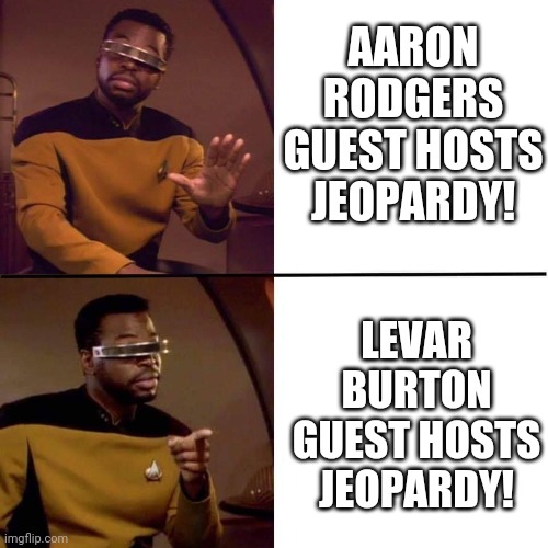 LeVar Burton Jeopardy | AARON RODGERS GUEST HOSTS JEOPARDY! LEVAR BURTON GUEST HOSTS JEOPARDY! | image tagged in levar burton template | made w/ Imgflip meme maker