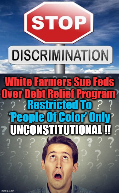 Race Discrimination is Barred Under the U.S. Constitution | White Farmers Sue Feds Over Debt Relief Program; Restricted To ‘People Of Color’ Only; UNCONSTITUTIONAL !! | image tagged in political meme,discrimination,race,constitution | made w/ Imgflip meme maker