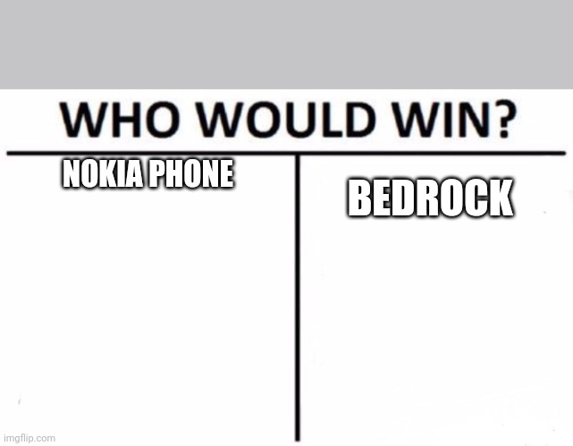 Round 726, FIGHT! | NOKIA PHONE; BEDROCK | image tagged in memes,who would win,nokia,kermit the frog,oh wow are you actually reading these tags,funny | made w/ Imgflip meme maker