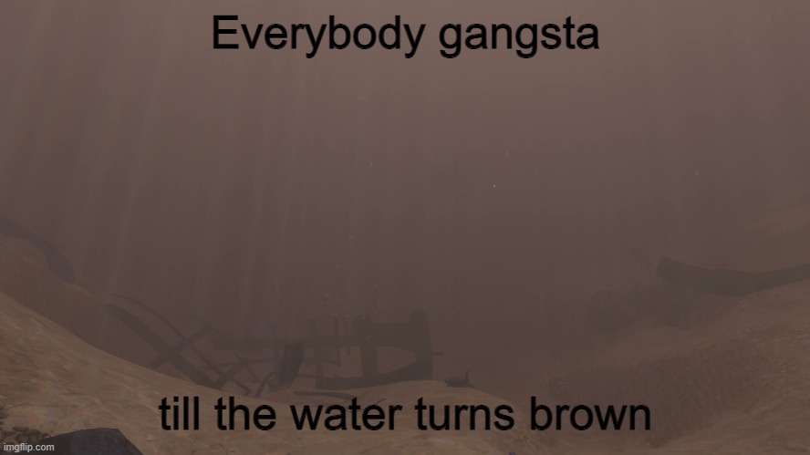Nope, nope, nope, I'm out | Everybody gangsta; till the water turns brown | made w/ Imgflip meme maker