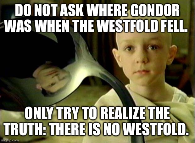 Matrix Westfold |  DO NOT ASK WHERE GONDOR WAS WHEN THE WESTFOLD FELL. ONLY TRY TO REALIZE THE TRUTH: THERE IS NO WESTFOLD. | image tagged in spoon matrix | made w/ Imgflip meme maker