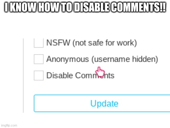I KNOW HOW TO DISABLE COMMENTS!! | image tagged in comments | made w/ Imgflip meme maker
