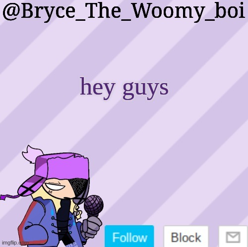 Bryce_The_Woomy_boi | hey guys | image tagged in bryce_the_woomy_boi | made w/ Imgflip meme maker