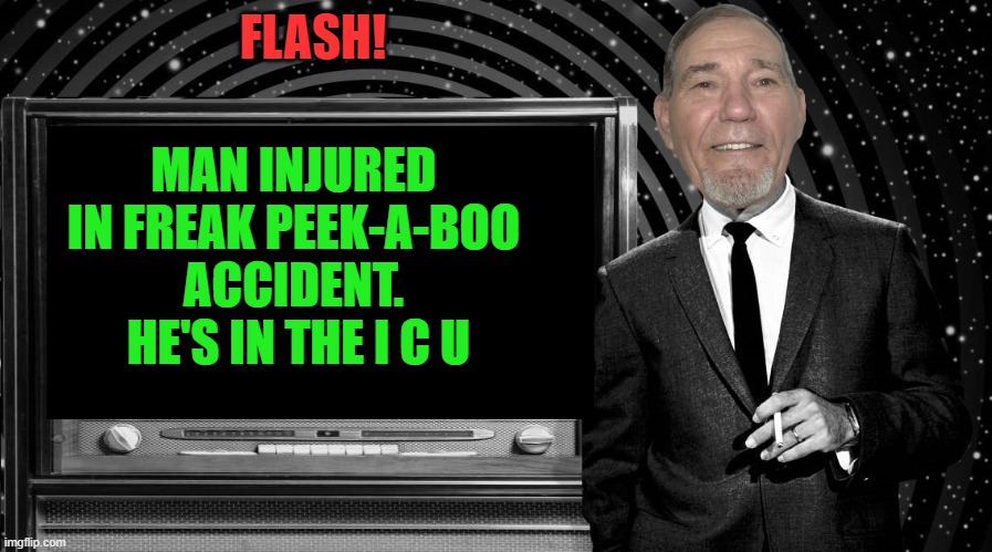 lew joke | FLASH! MAN INJURED IN FREAK PEEK-A-BOO ACCIDENT.
 HE'S IN THE I C U | image tagged in the kewlew zone,joke | made w/ Imgflip meme maker