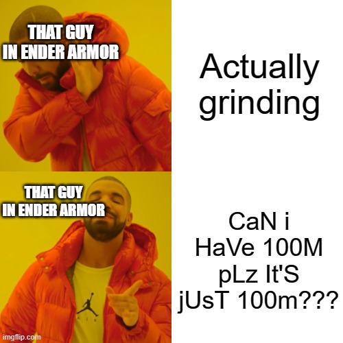 That one guy... | THAT GUY IN ENDER ARMOR; Actually grinding; THAT GUY IN ENDER ARMOR; CaN i HaVe 100M pLz It'S jUsT 100m??? | image tagged in memes,drake hotline bling,beggar | made w/ Imgflip meme maker