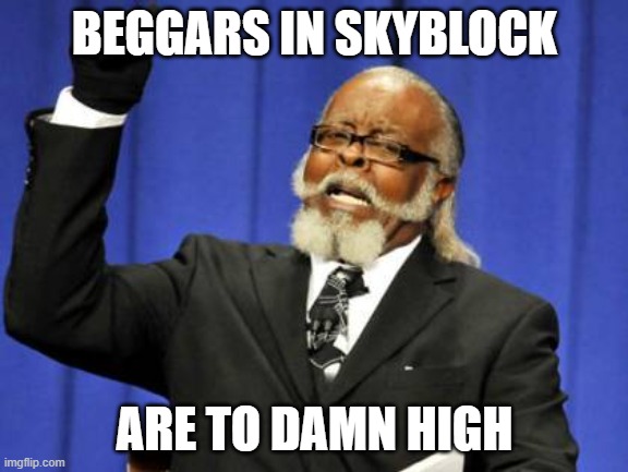 Beggars in skyblock are to damn high | BEGGARS IN SKYBLOCK; ARE TO DAMN HIGH | image tagged in memes,too damn high,beggar | made w/ Imgflip meme maker
