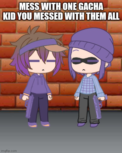 Double Bryce gun | MESS WITH ONE GACHA KID YOU MESSED WITH THEM ALL | image tagged in double bryce gun | made w/ Imgflip meme maker
