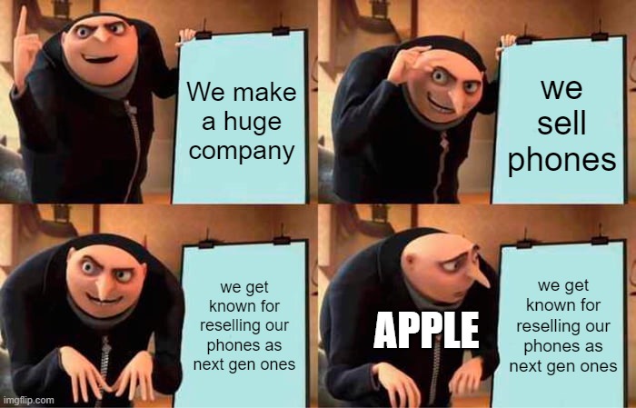 Gru's Plan | We make a huge company; we sell phones; we get known for reselling our phones as next gen ones; we get known for reselling our phones as next gen ones; APPLE | image tagged in memes,gru's plan | made w/ Imgflip meme maker