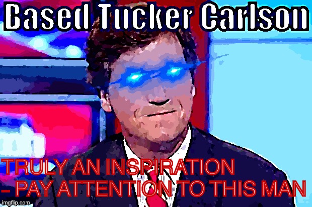 He taught me everything I know. Watch his next moves closely. #MAGA #PayAttention #ExposeLeftists #FindTheNextTrump | TRULY AN INSPIRATION - PAY ATTENTION TO THIS MAN | image tagged in based tucker carlson sharpened,tucker carlson,fox news,maga,leftists,liberal hypocrisy | made w/ Imgflip meme maker