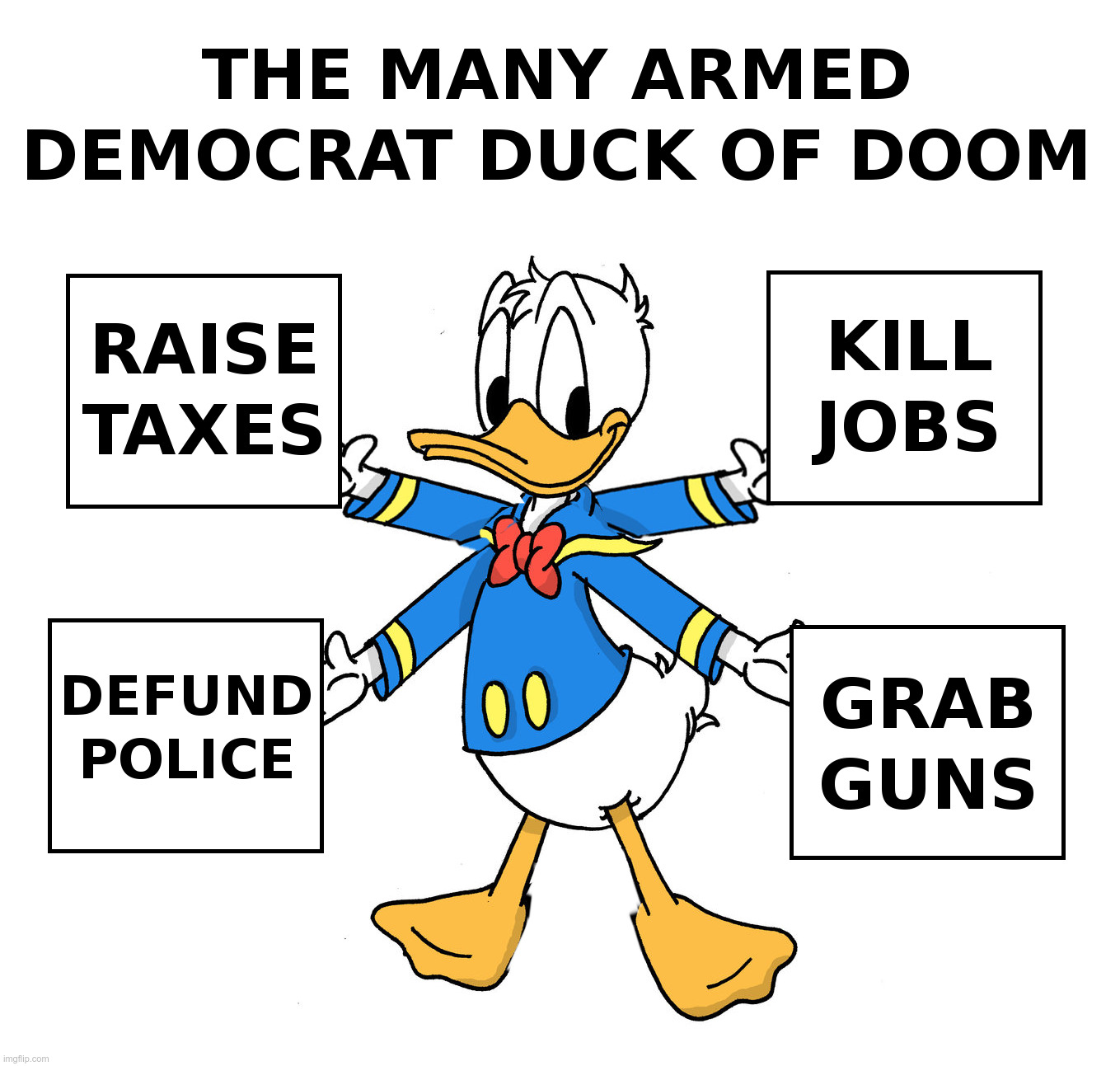 The Many Armed Democrat Duck of Doom | image tagged in donald duck,joe biden,democrats,keystone pipeline,defund police,gun control | made w/ Imgflip meme maker