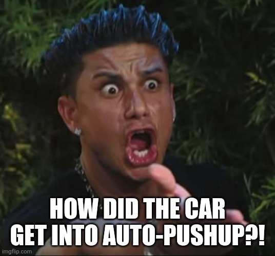 DJ Pauly D Meme | HOW DID THE CAR GET INTO AUTO-PUSHUP?! | image tagged in memes,dj pauly d | made w/ Imgflip meme maker