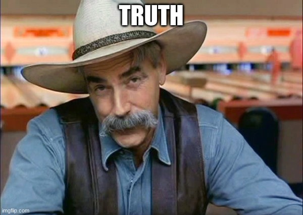 Sam Elliott special kind of stupid | TRUTH | image tagged in sam elliott special kind of stupid | made w/ Imgflip meme maker