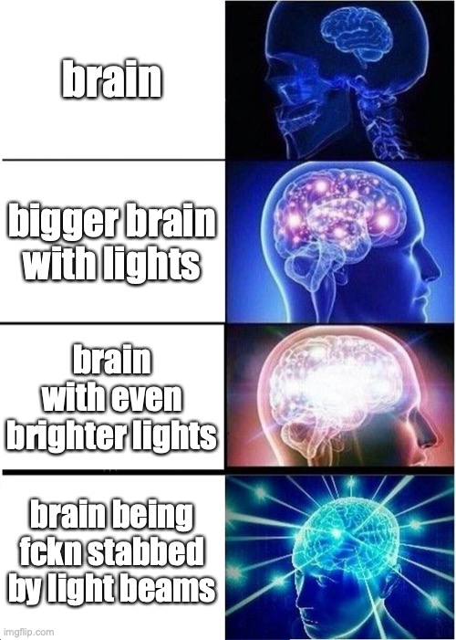 Expanding Brain Meme | brain; bigger brain with lights; brain with even brighter lights; brain being fckn stabbed by light beams | image tagged in memes,expanding brain | made w/ Imgflip meme maker