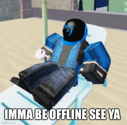 IMMA BE OFFLINE SEE YA | made w/ Imgflip meme maker