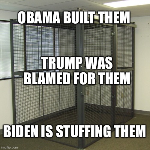 Cages | OBAMA BUILT THEM; TRUMP WAS BLAMED FOR THEM; BIDEN IS STUFFING THEM | image tagged in meme | made w/ Imgflip meme maker