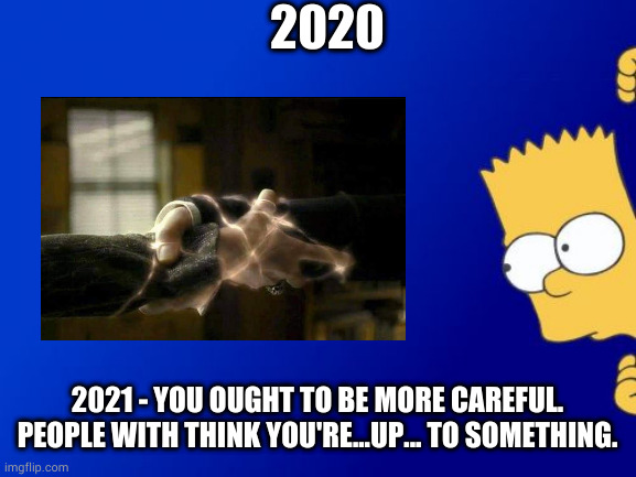 hpcrossoverepisode | 2020; 2021 - YOU OUGHT TO BE MORE CAREFUL. PEOPLE WITH THINK YOU'RE...UP... TO SOMETHING. | image tagged in simpsons,harry potter,severus snape,narcissa malfoy,unreakable vow,2021 | made w/ Imgflip meme maker