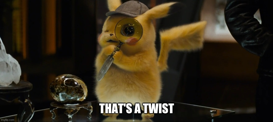 detective pikachu | THAT'S A TWIST | image tagged in detective pikachu | made w/ Imgflip meme maker