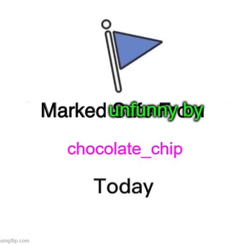 Marked unfunny by me | image tagged in marked safe from,unfunny | made w/ Imgflip meme maker