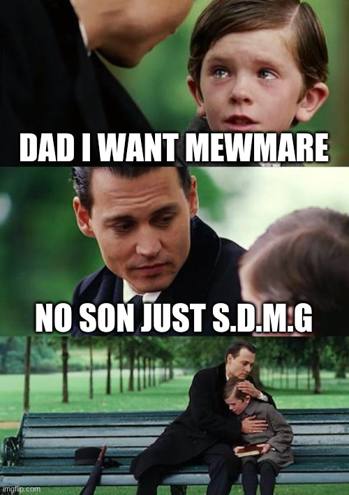 Finding Neverland | DAD I WANT MEWMARE; NO SON JUST S.D.M.G | image tagged in memes,finding neverland | made w/ Imgflip meme maker