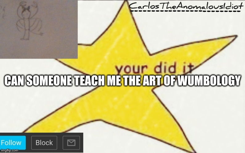 such as the almighty patrick | CAN SOMEONE TEACH ME THE ART OF WUMBOLOGY | image tagged in carlostheanomalousidiot's announcement template | made w/ Imgflip meme maker