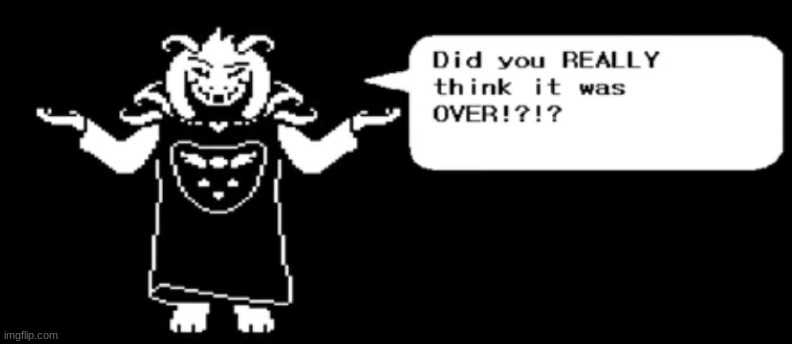 When you defeat the boss but the music is still playing | image tagged in did you think it was over asriel | made w/ Imgflip meme maker