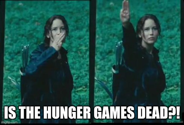 Katniss Respect | IS THE HUNGER GAMES DEAD?! | image tagged in katniss respect | made w/ Imgflip meme maker