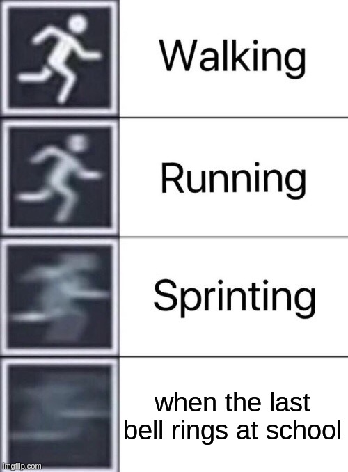 Walking, Running, Sprinting | when the last bell rings at school | image tagged in walking running sprinting | made w/ Imgflip meme maker