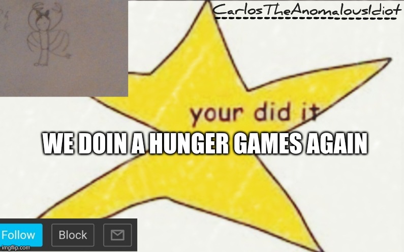 CarlosTheAnomalousIdiot's announcement template | WE DOIN A HUNGER GAMES AGAIN | image tagged in carlostheanomalousidiot's announcement template | made w/ Imgflip meme maker