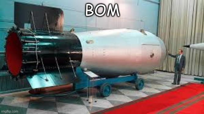 Tsar Bomba | BOM | image tagged in tsar bomba,bruhmoment | made w/ Imgflip meme maker