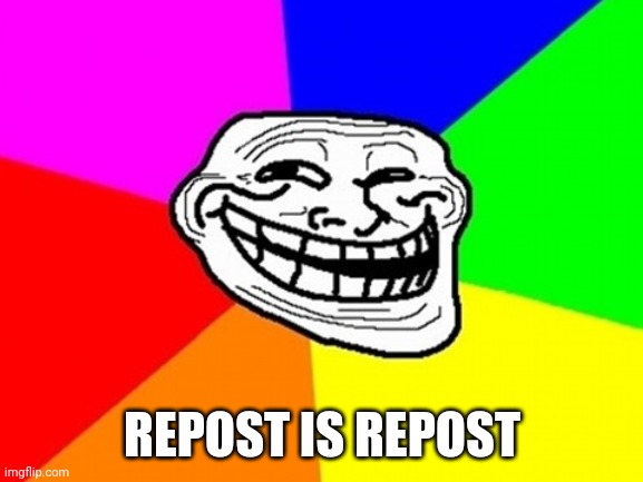 Troll Face Colored Meme | REPOST IS REPOST | image tagged in memes,troll face colored | made w/ Imgflip meme maker