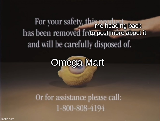 Omega Mart Lemon and Hand | me heading back to post more about it; Omega Mart | image tagged in omega mart lemon and hand | made w/ Imgflip meme maker