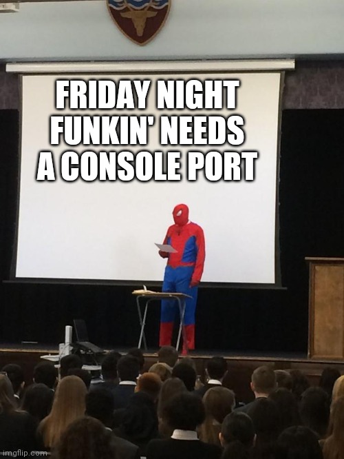 ok ok i will admit im a bit obsessed with fnf | FRIDAY NIGHT FUNKIN' NEEDS A CONSOLE PORT | image tagged in spiderman presentation | made w/ Imgflip meme maker