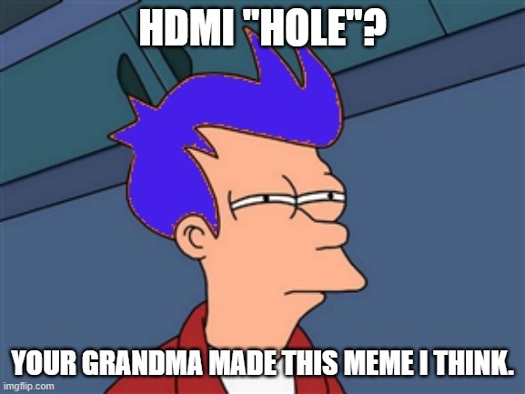 Blue Futurama Fry Meme | HDMI "HOLE"? YOUR GRANDMA MADE THIS MEME I THINK. | image tagged in memes,blue futurama fry | made w/ Imgflip meme maker