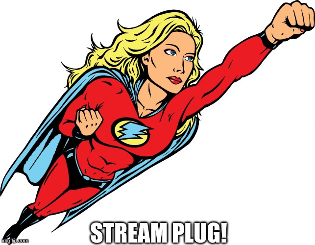 https://imgflip.com/m/Girl_Stuff | STREAM PLUG! | image tagged in female superhero | made w/ Imgflip meme maker