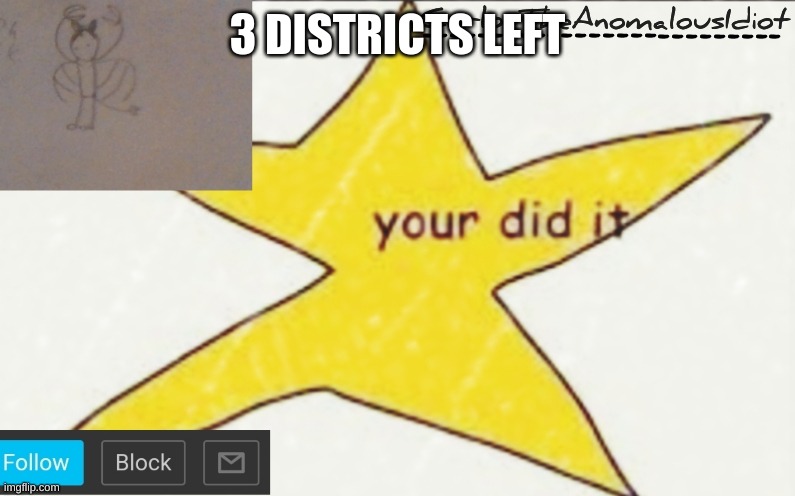 CarlosTheAnomalousIdiot's announcement template | 3 DISTRICTS LEFT | image tagged in carlostheanomalousidiot's announcement template | made w/ Imgflip meme maker