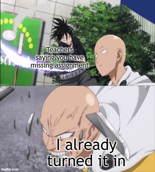 bruh check the submissions again teachers | Teachers saying you have missing assignment; I already turned it in | image tagged in saitama sword bite,memes,school,teacher,work | made w/ Imgflip meme maker