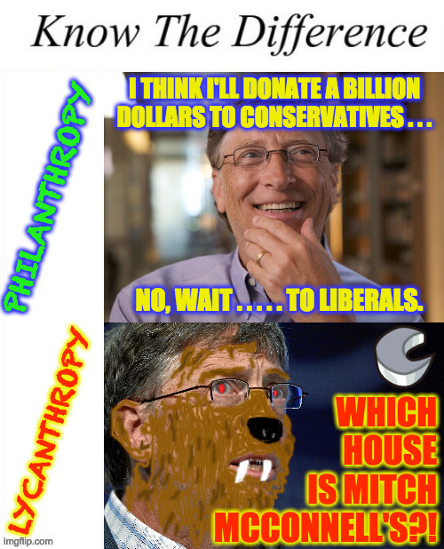 No art critics, please. | WHICH
HOUSE
IS MITCH
MCCONNELL'S?! | image tagged in memes,know the difference,bill gates,philanthropy,lycanthropy | made w/ Imgflip meme maker