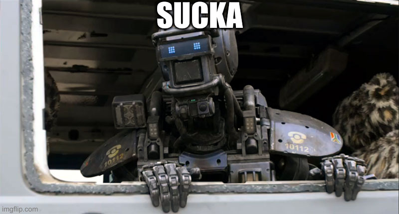 Chappie just pretended to be stupid | SUCKA | image tagged in happy chappie | made w/ Imgflip meme maker