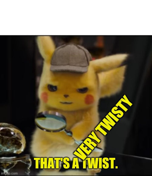 That's a Twist | VERY TWISTY | image tagged in that's a twist | made w/ Imgflip meme maker