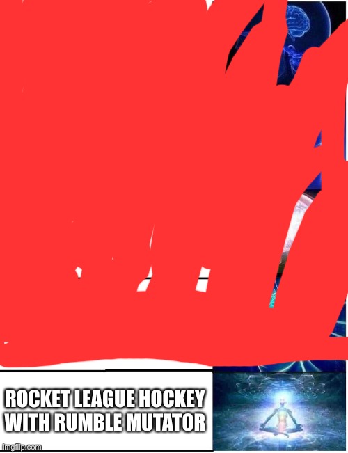Expanding Brain 5 Panel | ROCKET LEAGUE HOCKEY WITH RUMBLE MUTATOR | image tagged in expanding brain 5 panel | made w/ Imgflip meme maker