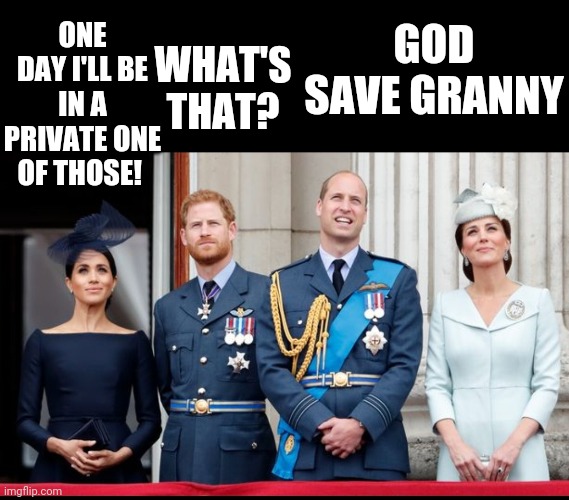 What Haz and Megz were thinking just before they legged it | GOD SAVE GRANNY; WHAT'S THAT? ONE DAY I'LL BE IN A PRIVATE ONE OF THOSE! | image tagged in meghan markle,harry | made w/ Imgflip meme maker