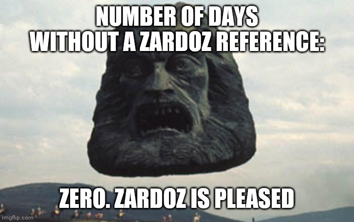 Zardoz reference | NUMBER OF DAYS WITHOUT A ZARDOZ REFERENCE:; ZERO. ZARDOZ IS PLEASED | image tagged in zardoz,badfilm,movie | made w/ Imgflip meme maker
