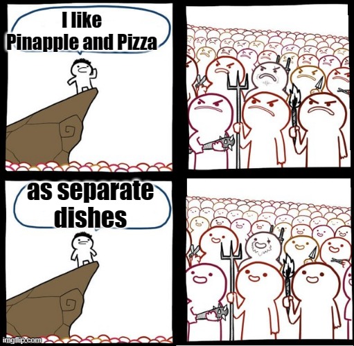 Preaching to the mob | I like Pinapple and Pizza; as separate dishes | image tagged in preaching to the mob | made w/ Imgflip meme maker